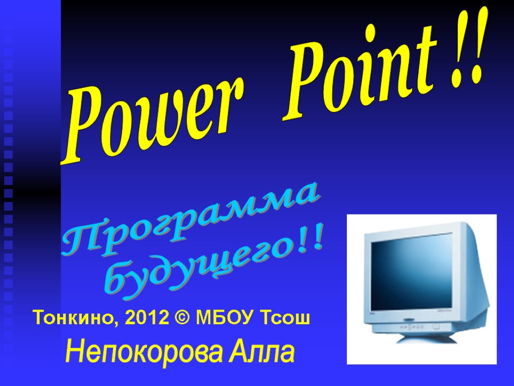 Power Point !! Программа будущего!! Непокорова Алла Тонкино, 2012 © МБОУ Тсош